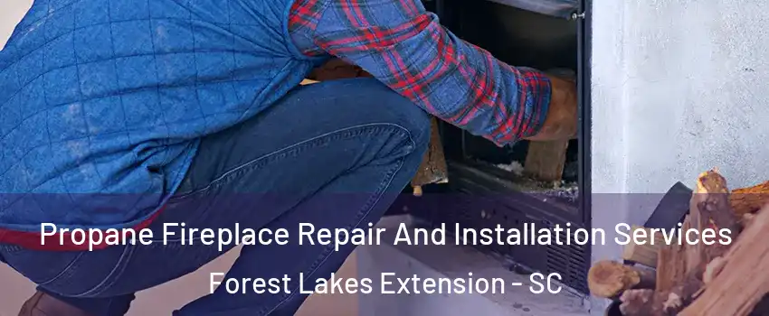 Propane Fireplace Repair And Installation Services Forest Lakes Extension - SC