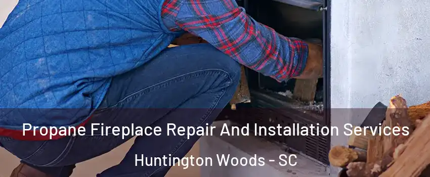 Propane Fireplace Repair And Installation Services Huntington Woods - SC