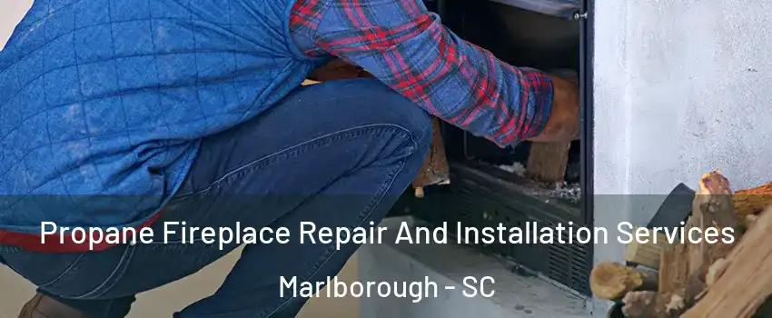 Propane Fireplace Repair And Installation Services Marlborough - SC