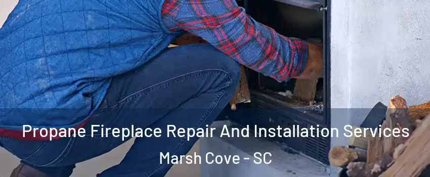 Propane Fireplace Repair And Installation Services Marsh Cove - SC