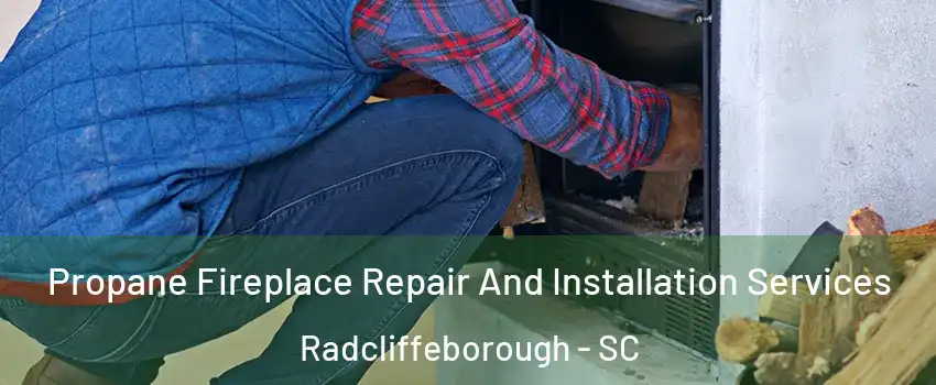 Propane Fireplace Repair And Installation Services Radcliffeborough - SC