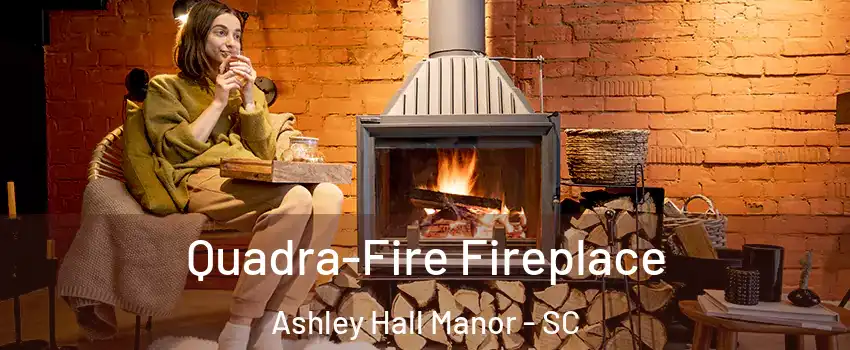 Quadra-Fire Fireplace Ashley Hall Manor - SC