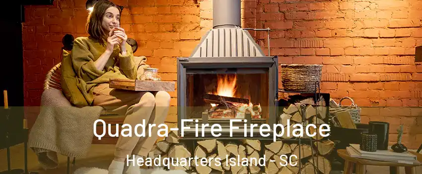 Quadra-Fire Fireplace Headquarters Island - SC