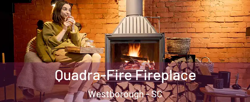 Quadra-Fire Fireplace Westborough - SC