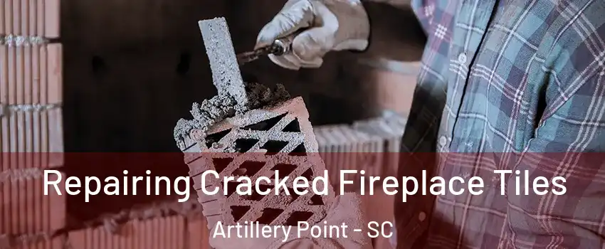 Repairing Cracked Fireplace Tiles Artillery Point - SC