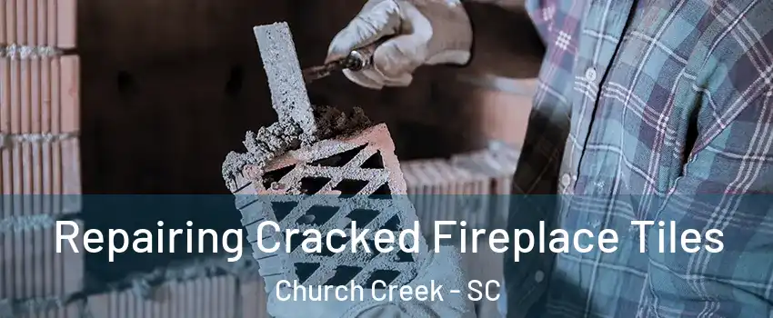 Repairing Cracked Fireplace Tiles Church Creek - SC