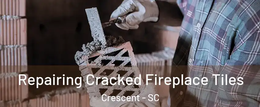 Repairing Cracked Fireplace Tiles Crescent - SC