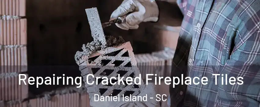 Repairing Cracked Fireplace Tiles Daniel Island - SC