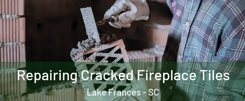 Repairing Cracked Fireplace Tiles Lake Frances - SC