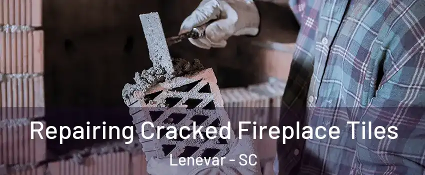 Repairing Cracked Fireplace Tiles Lenevar - SC