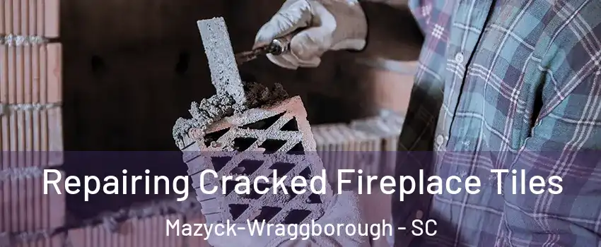 Repairing Cracked Fireplace Tiles Mazyck-Wraggborough - SC