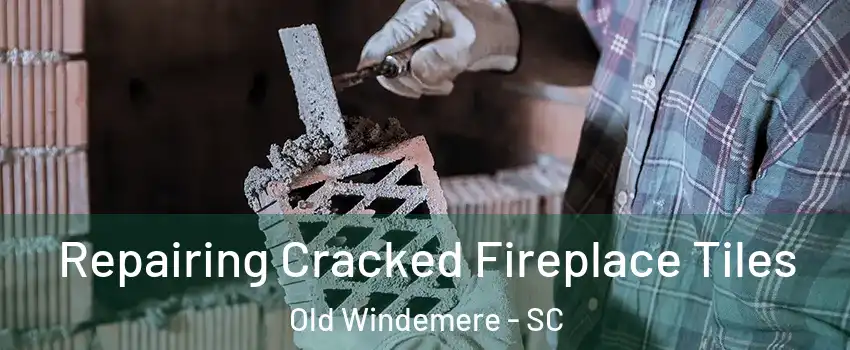 Repairing Cracked Fireplace Tiles Old Windemere - SC