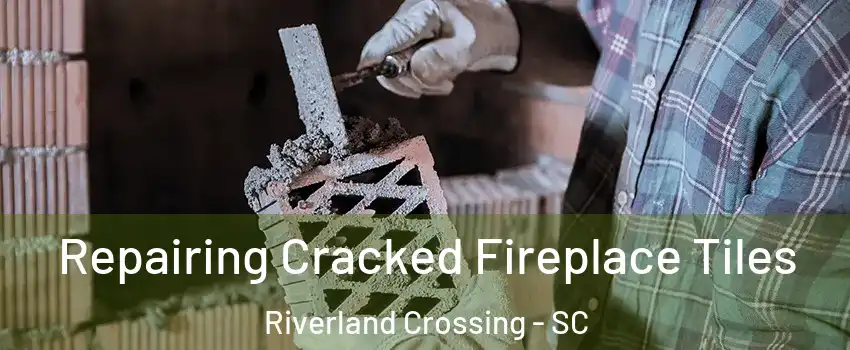 Repairing Cracked Fireplace Tiles Riverland Crossing - SC