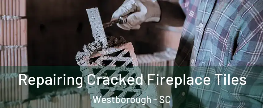 Repairing Cracked Fireplace Tiles Westborough - SC