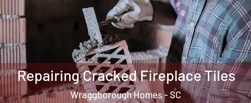 Repairing Cracked Fireplace Tiles Wraggborough Homes - SC