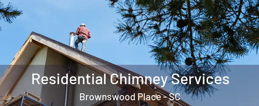 Residential Chimney Services Brownswood Place - SC