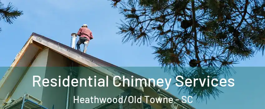 Residential Chimney Services Heathwood/Old Towne - SC