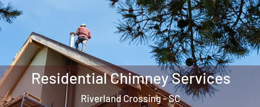 Residential Chimney Services Riverland Crossing - SC