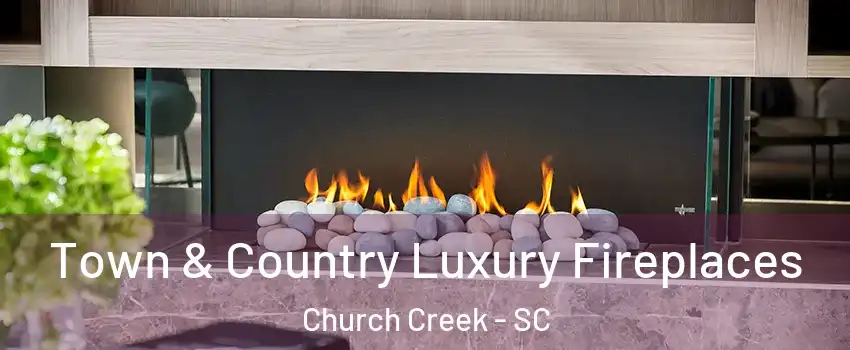 Town & Country Luxury Fireplaces Church Creek - SC