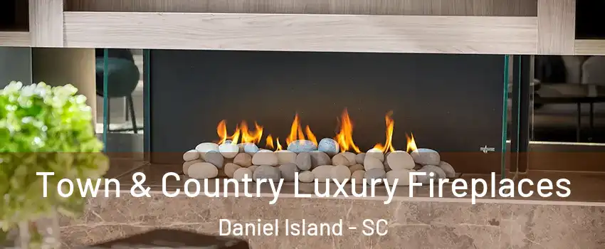 Town & Country Luxury Fireplaces Daniel Island - SC