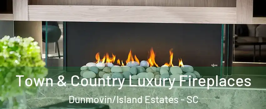 Town & Country Luxury Fireplaces Dunmovin/Island Estates - SC