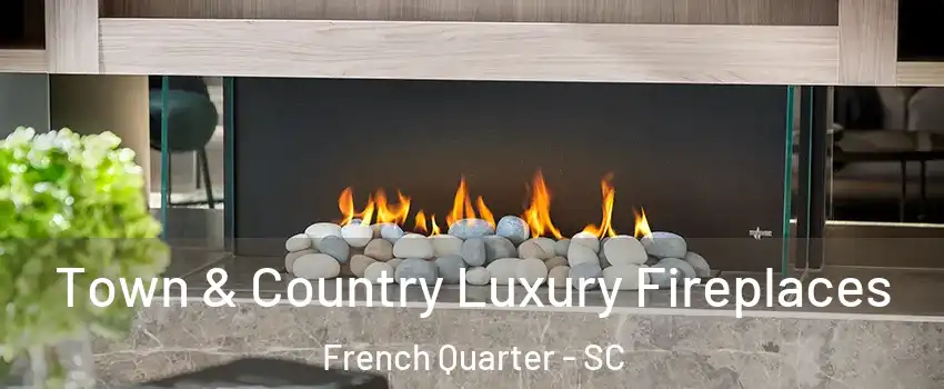 Town & Country Luxury Fireplaces French Quarter - SC