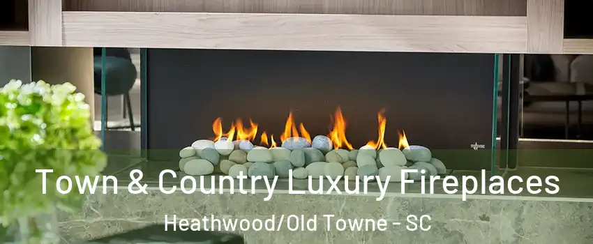 Town & Country Luxury Fireplaces Heathwood/Old Towne - SC