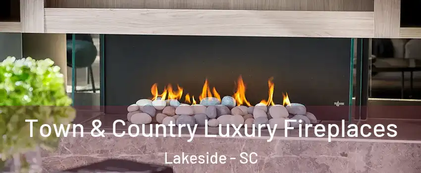 Town & Country Luxury Fireplaces Lakeside - SC