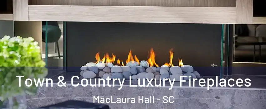 Town & Country Luxury Fireplaces MacLaura Hall - SC