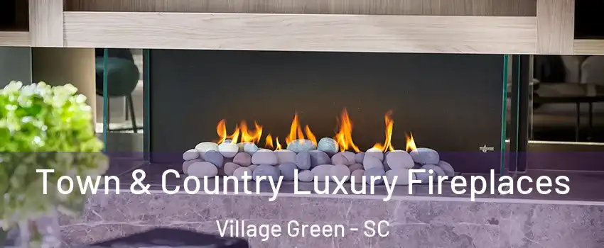 Town & Country Luxury Fireplaces Village Green - SC