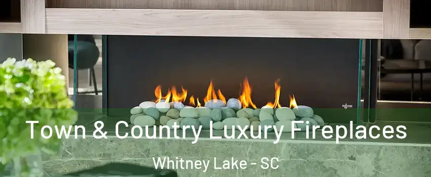 Town & Country Luxury Fireplaces Whitney Lake - SC