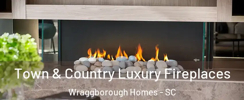 Town & Country Luxury Fireplaces Wraggborough Homes - SC