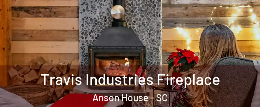 Travis Industries Fireplace Anson House - SC