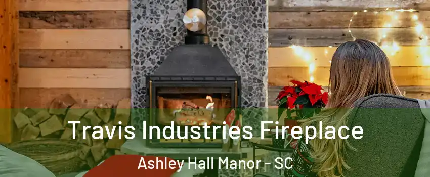 Travis Industries Fireplace Ashley Hall Manor - SC