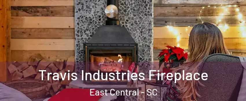 Travis Industries Fireplace East Central - SC