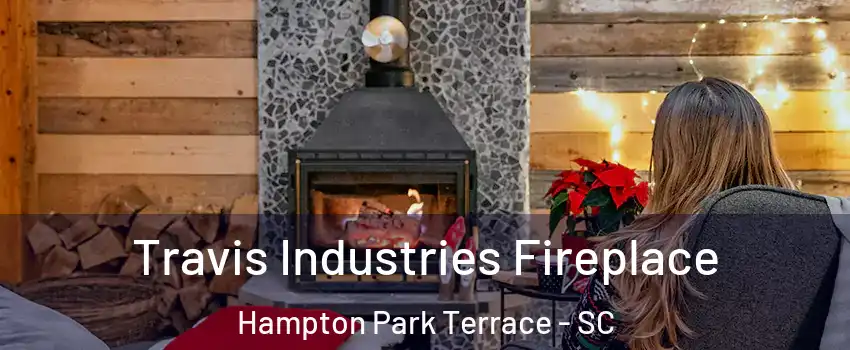 Travis Industries Fireplace Hampton Park Terrace - SC