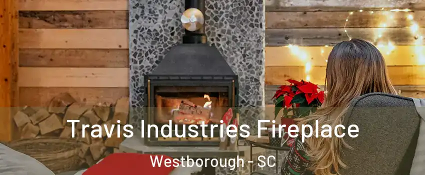 Travis Industries Fireplace Westborough - SC