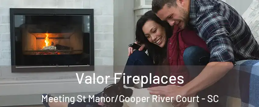 Valor Fireplaces Meeting St Manor/Cooper River Court - SC