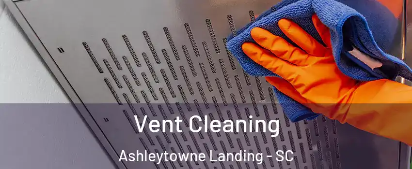 Vent Cleaning Ashleytowne Landing - SC