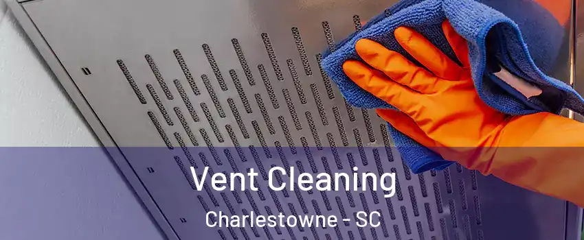 Vent Cleaning Charlestowne - SC