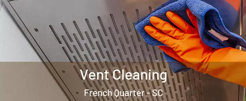 Vent Cleaning French Quarter - SC