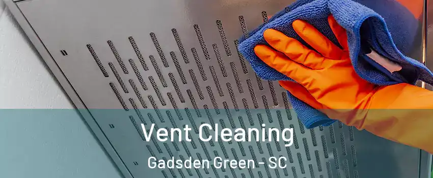 Vent Cleaning Gadsden Green - SC