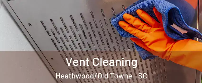 Vent Cleaning Heathwood/Old Towne - SC