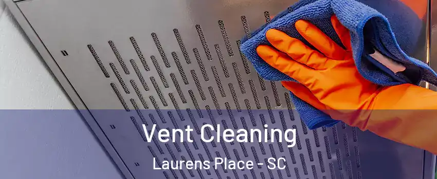 Vent Cleaning Laurens Place - SC