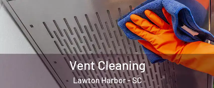 Vent Cleaning Lawton Harbor - SC