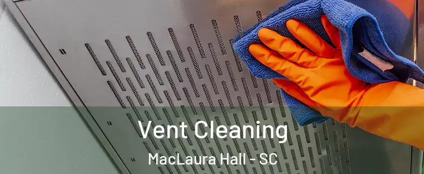 Vent Cleaning MacLaura Hall - SC