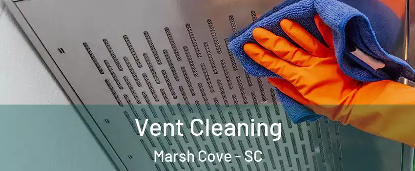 Vent Cleaning Marsh Cove - SC