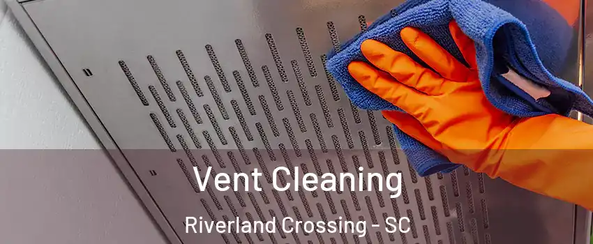 Vent Cleaning Riverland Crossing - SC