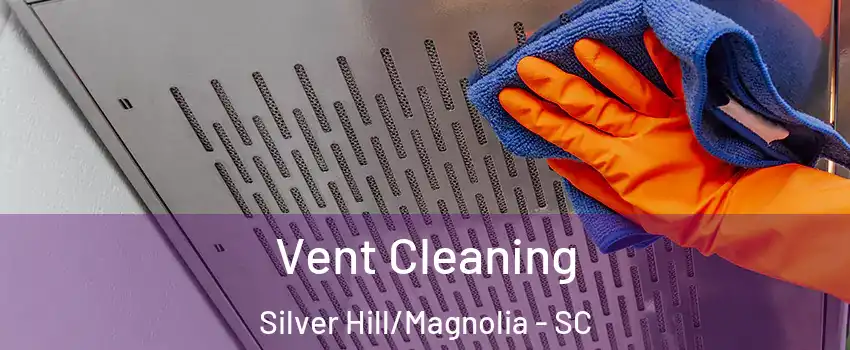 Vent Cleaning Silver Hill/Magnolia - SC