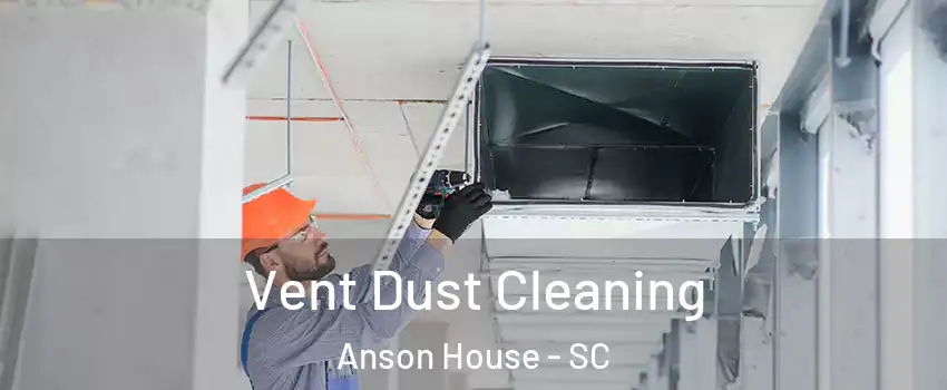 Vent Dust Cleaning Anson House - SC